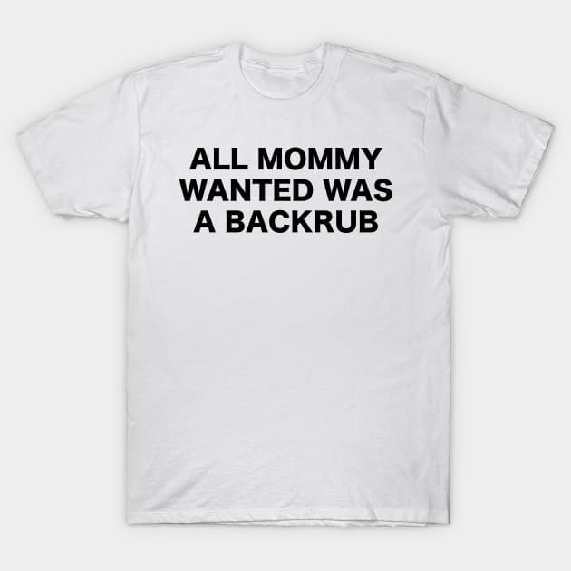 All Mommy Wanted Was a Backrub T-Shirt by Estudio3e